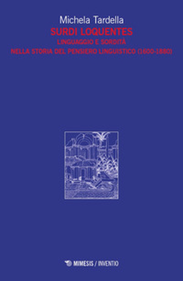 Surdi loquentes. Linguaggio e sordità nella storia del pensiero linguistico (1600-1880) - Librerie.coop