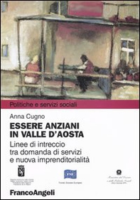 Essere anziani in Valle d'Aosta. Linee di intreccio tra domanda di servizi e nuova imprenditorialità - Librerie.coop