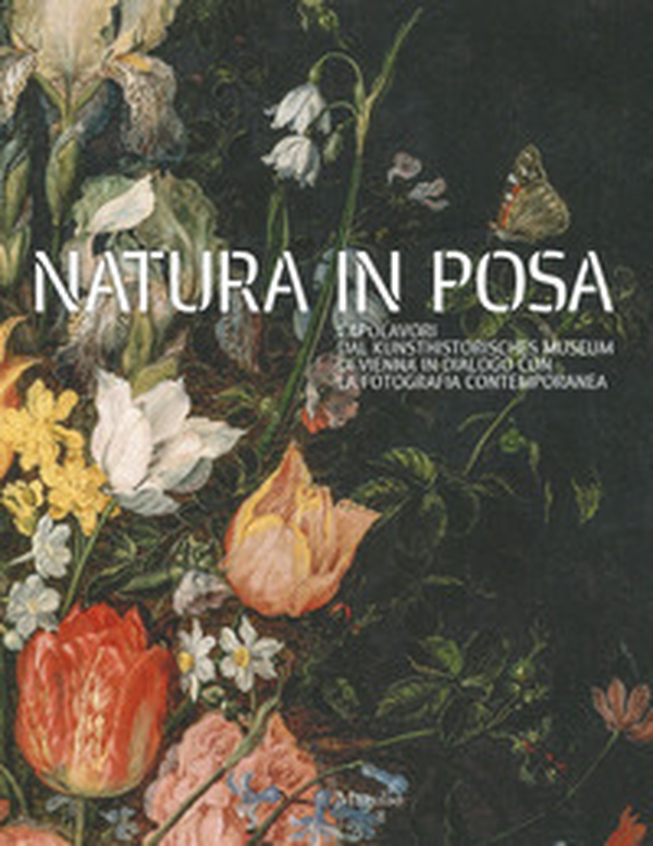 Natura in posa. Capolavori dal Kunsthistorisches Museum di Vienna in dialogo con la fotografia contemporanea. Catalogo della mostra (Treviso, 30 novembre 2019-31 maggio 2020) - Librerie.coop Natura in posa. Capolavori dal Kunsthistorisches Museum di Vienna in dialogo con la fotografia contemporanea. Catalogo della mostra (Treviso, 30 novembre 2019-31 maggio 2020) - Librerie.coop