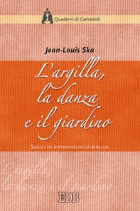 L'argilla, la danza e il giardino. Saggi di antropologia biblica - Librerie.coop