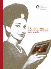 Dono d'amore. La Sacra Famiglia di Maria Callas nella Casa Museo - Librerie.coop