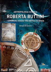 Roberta Buttini. Antropologia cosmica. I simbolici viaggi tra arte e scienza - Librerie.coop Roberta Buttini. Antropologia cosmica. I simbolici viaggi tra arte e scienza - Librerie.coop
