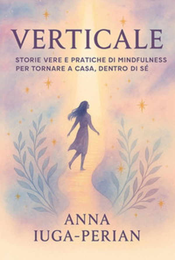 Verticale. Storie vere e pratiche di mindfulness per tornare a casa, dentro di sé - Librerie.coop