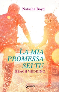 La mia promessa sei tu. Beach wedding - Librerie.coop