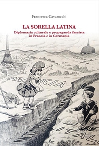 La sorella latina. Diplomazia culturale e propaganda fascista in Francia e in Germania - Librerie.coop