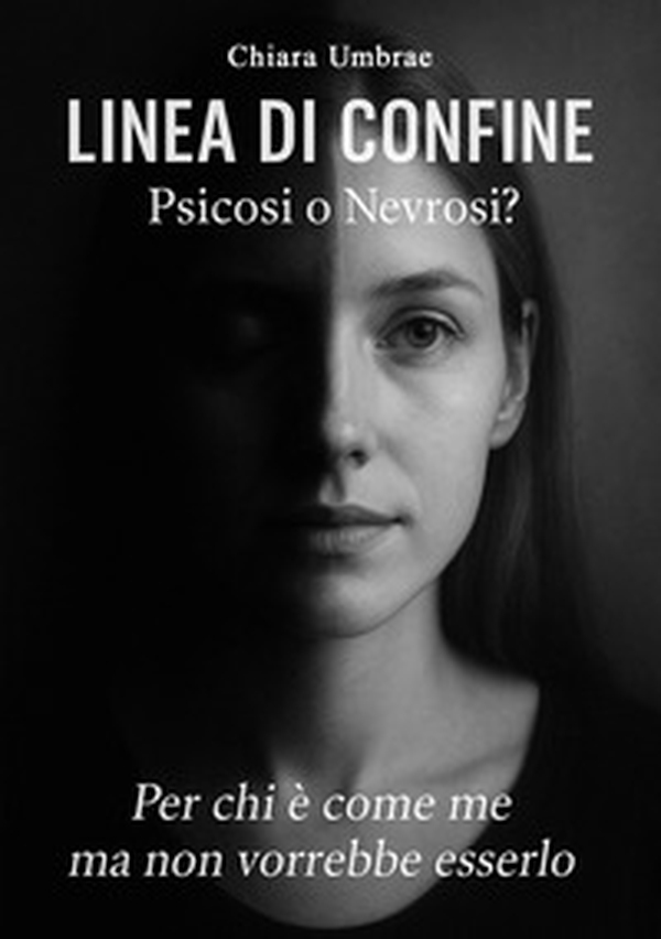 Linea di confine: psicosi o nevrosi?. Per chi è come me ma non vorrebbe esserlo - Librerie.coop