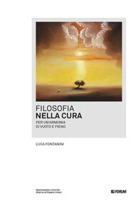 Filosofia nella cura. Per un'armonia di vuoto e pieno - Librerie.coop