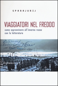 Viaggiatori nel freddo. Come sopravvivere all'inverno russo con la letteratura - Librerie.coop