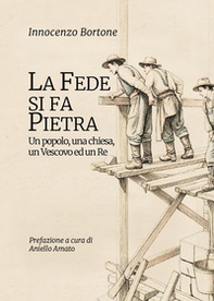 La fede si fa pietra. Un popolo, una chiesa, un vescovo ed un re - Librerie.coop