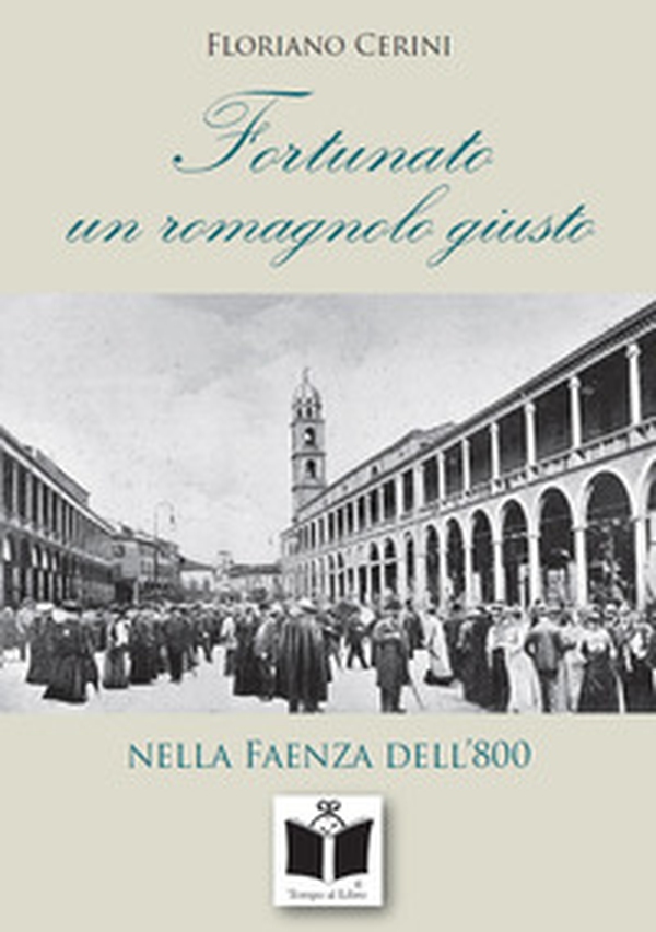 Fortunato. Un romagnolo giusto nella Faenza dell'800 - Librerie.coop Fortunato. Un romagnolo giusto nella Faenza dell'800 - Librerie.coop