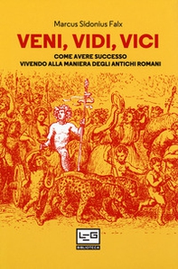 Veni, vidi, vici. Come avere successo vivendo alla maniera degli antichi romani - Librerie.coop