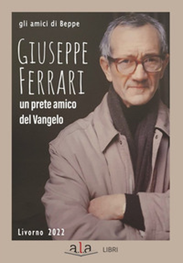 Giuseppe Ferrari. Un prete amico del Vangelo - Librerie.coop Giuseppe Ferrari. Un prete amico del Vangelo - Librerie.coop