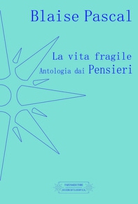 La vita fragile. Antologia dai pensieri - Librerie.coop