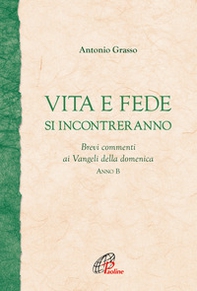 Vita e fede si incontreranno. Brevi commenti ai Vangeli della domenica. Anno B - Librerie.coop