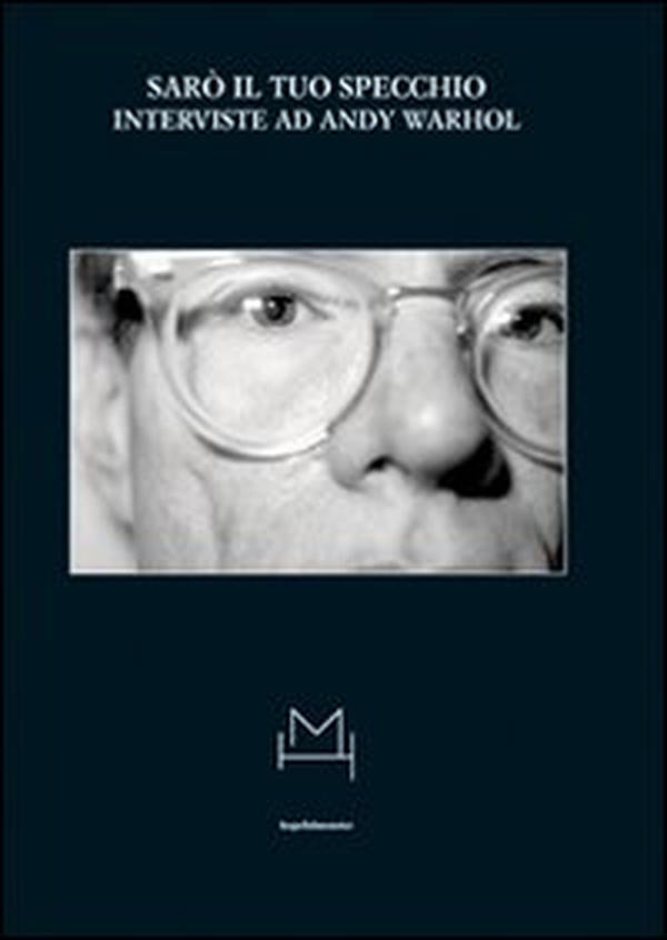 Sarò il tuo specchio. Interviste ad Andy Warhol - Librerie.coop Sarò il tuo specchio. Interviste ad Andy Warhol - Librerie.coop