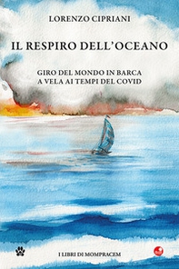 Il respiro dell'oceano. Giro del mondo in barca a vela ai tempi del Covid - Librerie.coop