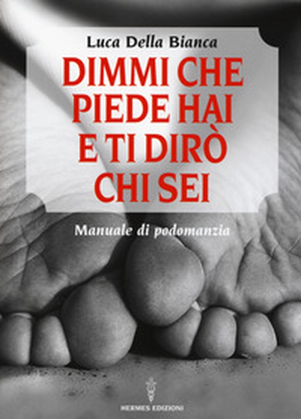 Dimmi che piede hai e ti dirò chi sei. Manuale di podomanzia - Librerie.coop Dimmi che piede hai e ti dirò chi sei. Manuale di podomanzia - Librerie.coop