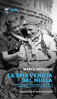 La spia venuta dal nulla. Storia di Gabor Adler, agente britannico morto nel 1944 per la libertà di Roma - Librerie.coop