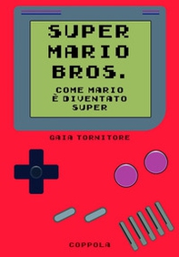 Super Mario Bros. Come Mario è diventato super - Librerie.coop