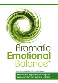 Aromatic emotional balance. Tecniche di applicazione degli oli essenziali lungo i punti meridiani - Librerie.coop
