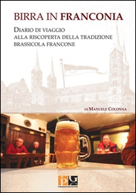 Birra in Franconia. Diario di viaggio alla riscoperta della tradizione brassicola francone - Librerie.coop