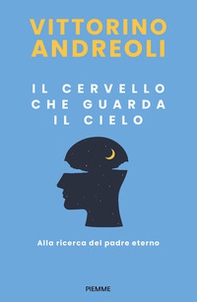 Il cervello che guarda il cielo. Alla ricerca del padre eterno - Librerie.coop Il cervello che guarda il cielo. Alla ricerca del padre eterno - Librerie.coop