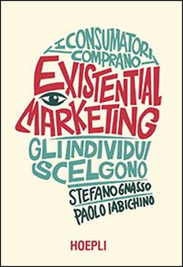 Existential marketing. I consumatori comprano, gli individui scelgono - Librerie.coop Existential marketing. I consumatori comprano, gli individui scelgono - Librerie.coop