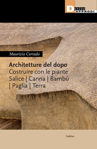 Architetture del dopo. Costruire con le piante. Salice, canna, bambù, paglia, terra - Librerie.coop
