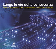 Lungo le vie della conoscenza. Sfide e strumenti per comprendere cultura e scienza - Librerie.coop