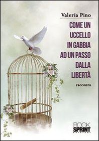 Come un uccello in gabbia, ad un passo dalla libertà - Librerie.coop