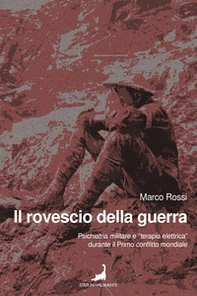 Il rovescio della guerra. Psichiatria militare e «terapia elettrica» durante il primo conflitto mondiale - Librerie.coop Il rovescio della guerra. Psichiatria militare e «terapia elettrica» durante il primo conflitto mondiale - Librerie.coop