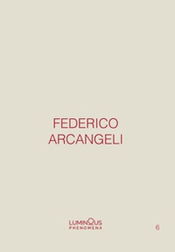 Federico Arcangeli. Luminous phenomena. Ediz. italiana, inglese e francese - Librerie.coop