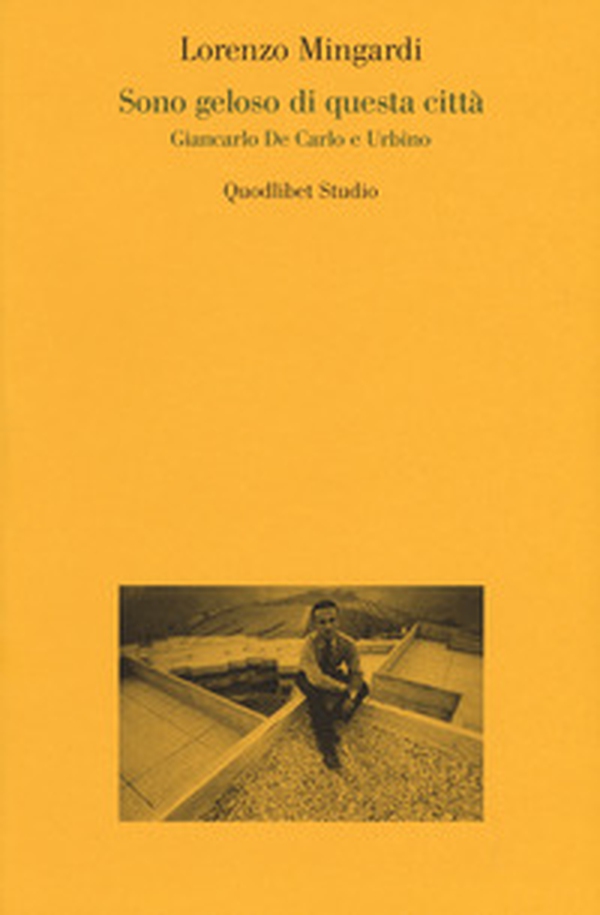 Sono geloso di questa città. Giancarlo de Carlo e Urbino - Librerie.coop Sono geloso di questa città. Giancarlo de Carlo e Urbino - Librerie.coop