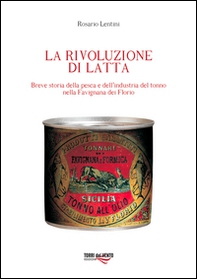 La rivoluzione di latta. Breve storia della pesca e dell'industria del tonno nella Favignana dei Florio - Librerie.coop