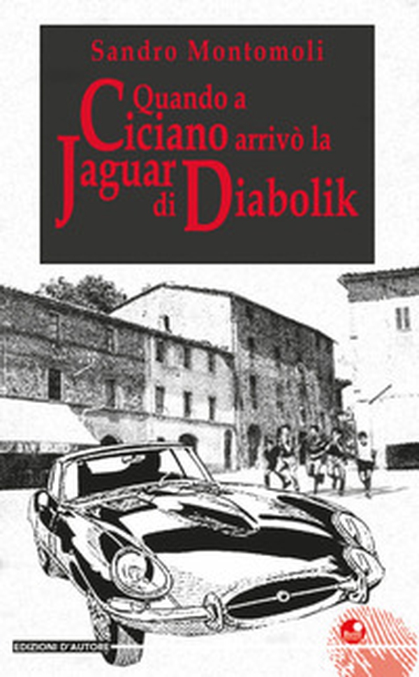 Quando a Ciciano arrivò la Jaguar di Diabolik - Librerie.coop Quando a Ciciano arrivò la Jaguar di Diabolik - Librerie.coop