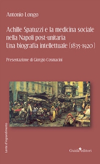 Achille Spatuzzi e la medicina sociale nella Napoli post-unitaria. Una biografia intellettuale (1835-1920) - Librerie.coop