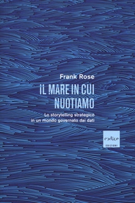 Il mare in cui nuotiamo. Lo storytelling strategico in un mondo governato dai dati - Librerie.coop