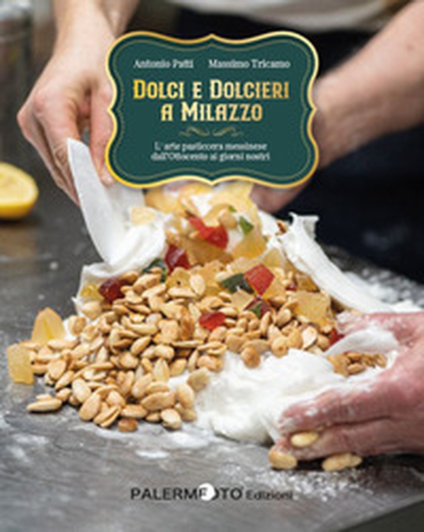 Dolci e dolcieri a Milazzo. L'arte pasticcera messinese dall'Ottocento ai giorni nostri - Librerie.coop Dolci e dolcieri a Milazzo. L'arte pasticcera messinese dall'Ottocento ai giorni nostri - Librerie.coop