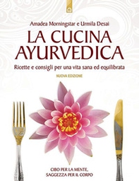 La cucina ayurvedica. Proprietà nutritive e terapeutiche dei cibi e delle combinazioni alimentari - Librerie.coop