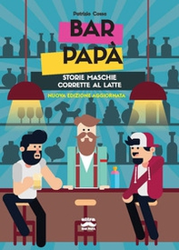 Bar papà. Storie maschie corrette al latte - Librerie.coop