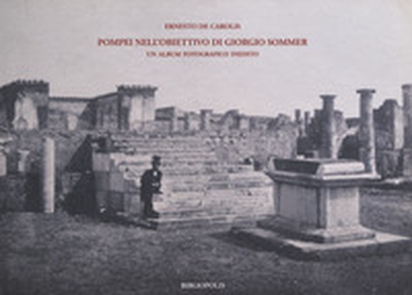 Pompei nell'obiettivo di Giorgio Sommer. Un album fotografico inedito - Librerie.coop Pompei nell'obiettivo di Giorgio Sommer. Un album fotografico inedito - Librerie.coop