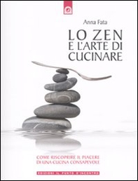 Lo zen e l'arte di cucinare. Come riscoprire il piacere di una cucina consapevole - Librerie.coop