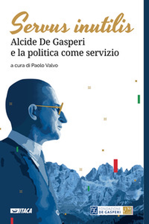 Servus inutilis. Alcide De Gasperi e la politica come servizio - Librerie.coop Servus inutilis. Alcide De Gasperi e la politica come servizio - Librerie.coop