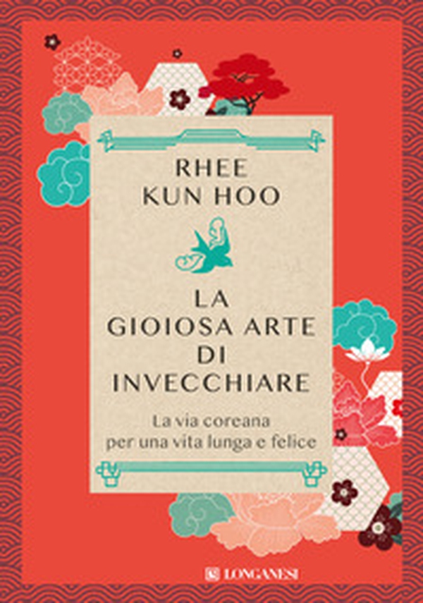 La gioiosa arte di invecchiare. La via coreana per una vita lunga e felice - Librerie.coop La gioiosa arte di invecchiare. La via coreana per una vita lunga e felice - Librerie.coop