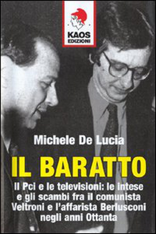Il baratto. Il Pci e le televisioni: le intese e gli scambi fra il comunista Veltroni e l'affarista Berlusconi negli anni Ottanta - Librerie.coop Il baratto. Il Pci e le televisioni: le intese e gli scambi fra il comunista Veltroni e l'affarista Berlusconi negli anni Ottanta - Librerie.coop
