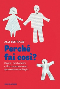 Perché fai così? Capire i tuoi bambini e i loro comportamenti apparentemente illogici - Librerie.coop
