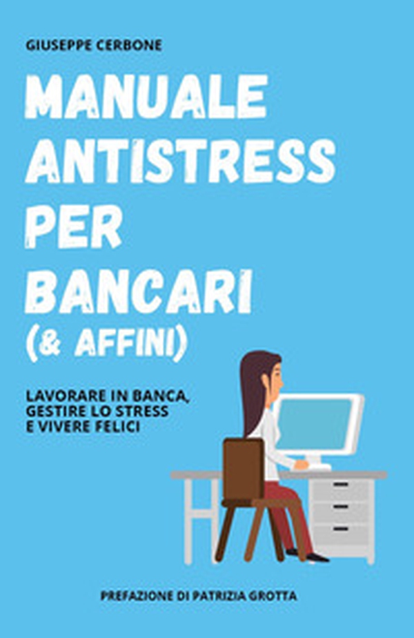 Manuale antistress per bancari (& affini). Lavorare in banca, gestire lo stress e vivere felici - Librerie.coop Manuale antistress per bancari (& affini). Lavorare in banca, gestire lo stress e vivere felici - Librerie.coop