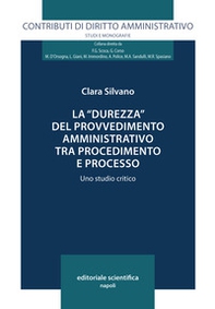 La «durezza» del provvedimento amministrativo tra procedimento e processo. Uno studio critico - Librerie.coop