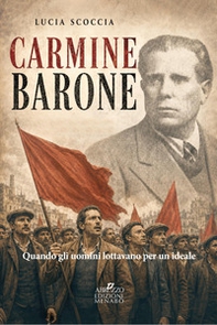 Carmine Barone. Quando gli uomini lottavano per un ideale - Librerie.coop