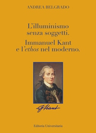 L'Illuminismo senza soggetti. Immanuel Kant e l'ethos nel moderno - Librerie.coop